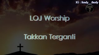 LOJ Worship - Takkan Terganti