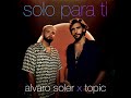 Alvaro soler x topic  solo para ti audio