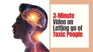 3 Minutes on Letting Go of Toxic People (Are You ready)