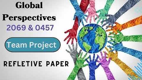 Global Perspectives | Team Project | Component 3 | How to write reflective paper? | 2069 & 0457 |