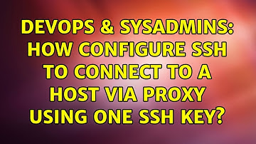 DevOps & SysAdmins: How configure SSH to connect to a host via proxy using one SSH key?