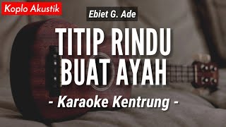 Titip Rindu Buat Ayah (KARAOKE KENTRUNG) - Ebiet G Ade (Keroncong | Koplo Akustik | Ukulele)