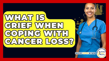 What Is Grief When Coping With Cancer Loss? - Oncology Support Network