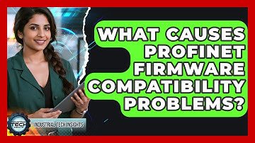 What Causes Profinet Firmware Compatibility Problems? - Industrial Tech Insights