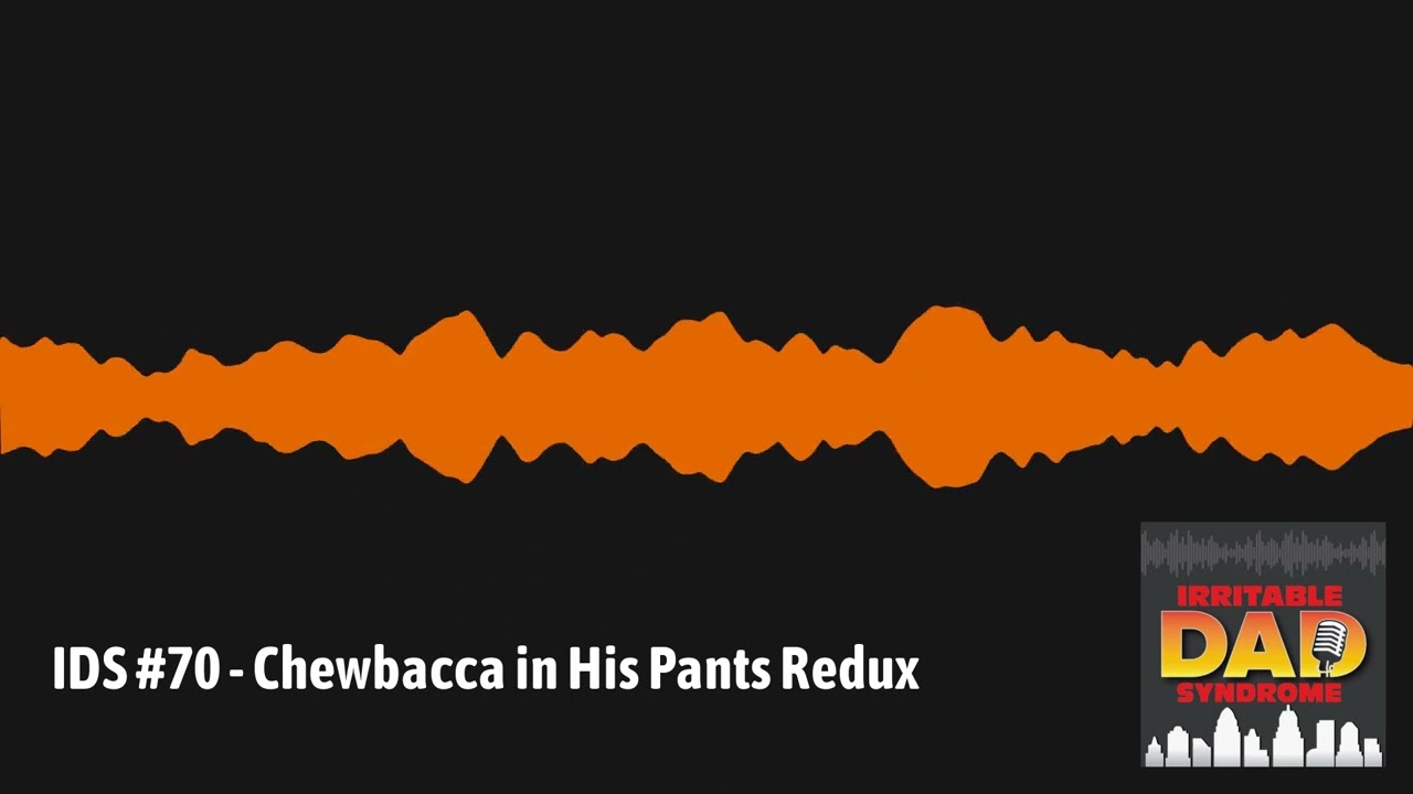 IDS #70 - Chewbacca in His Pants Redux | Irritable Dad Syndrome