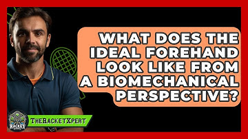What Does The Ideal Forehand Look Like From A Biomechanical Perspective? - The Racket Xpert
