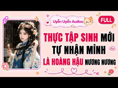 Full audio | Thực Tập Sinh Mới Tự Nhận Mình Là Hoàng Hậu Nương Nương