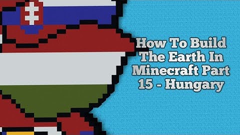 How To Build The Earth In Minecraft | Part 15 - Hungary