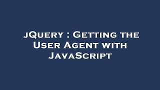 jQuery : Getting the User Agent with JavaScript