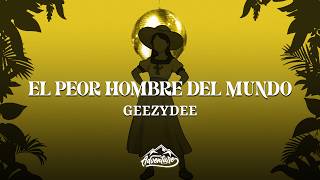 GeezyDee - El Peor Hombre Del Mundo (Letra/Lyrics)