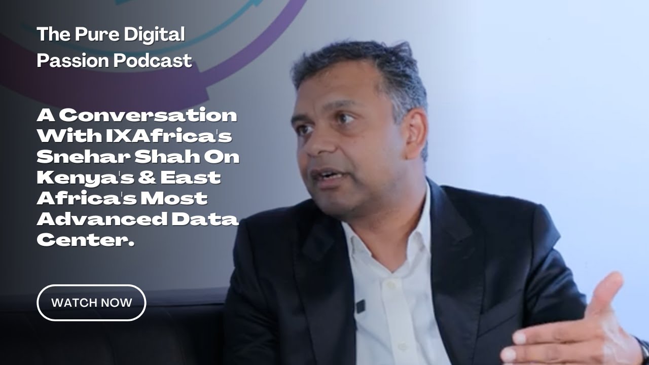 A Conversation With IXAfrica's Snehar Shah On Kenya's & East Africa's Most Advanced Data Center.