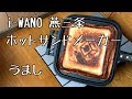 i-WANO ホットサンドメーカー開封と実食