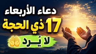 دعاء يوم الأربعاء 17 ذي الحجة 🤲 دعاء مستجاب بإذن الله للرزق والفرج وقضاء الحوائج والسكينة