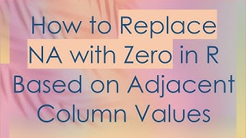 How to Replace NA with Zero in R Based on Adjacent Column Values