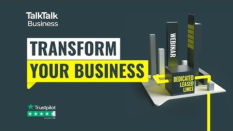 TalkTalk Business Webinar: Transforming Your Business with Dedicated Connectivity