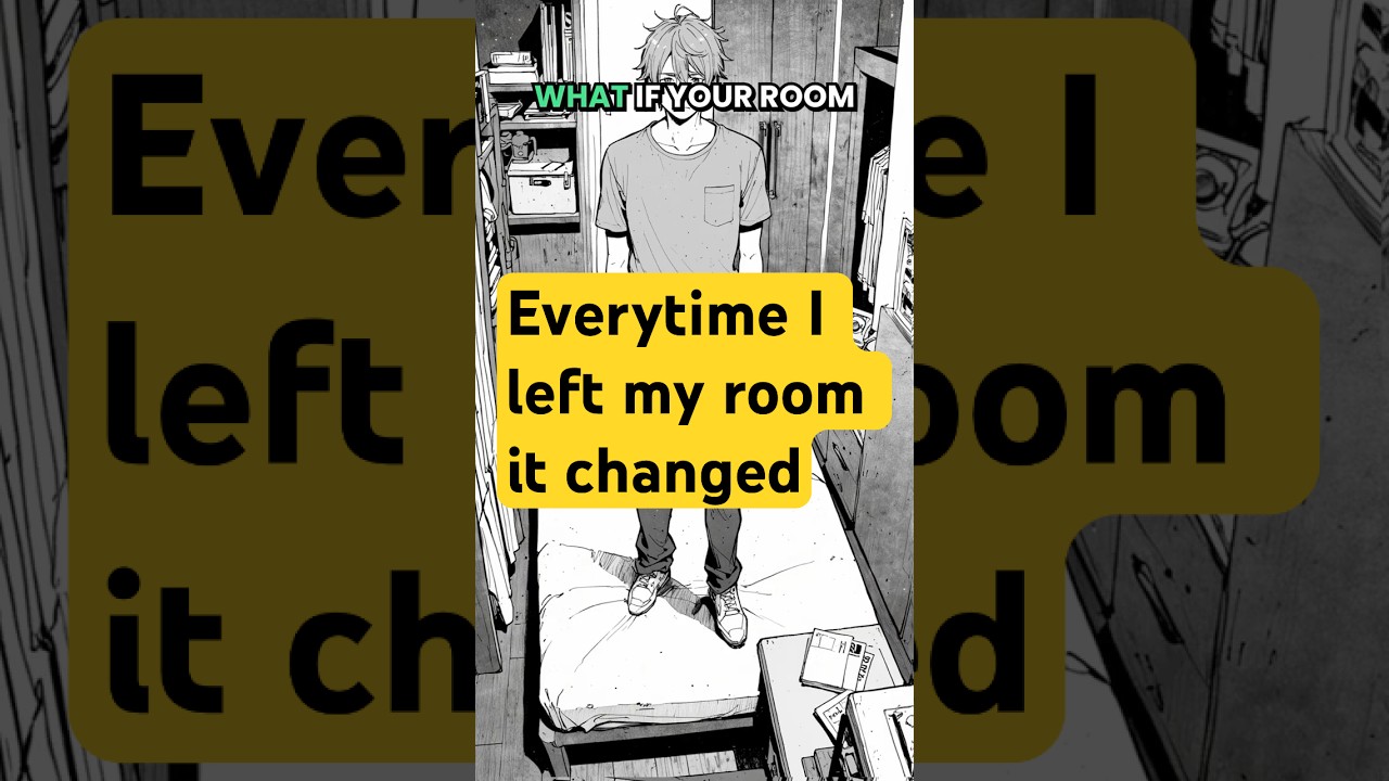Every Time I Left My Room… It Changed