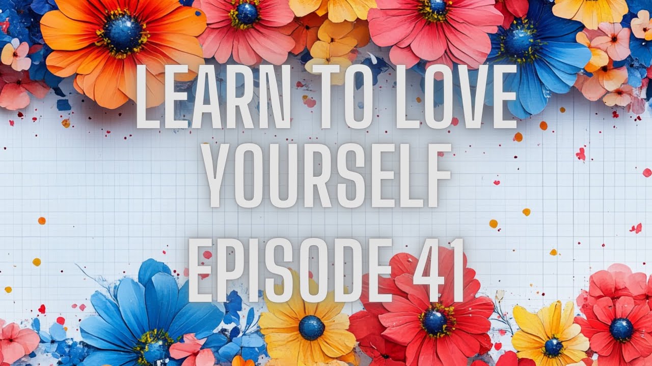 Learn to Love Yourself 41 - YouTube