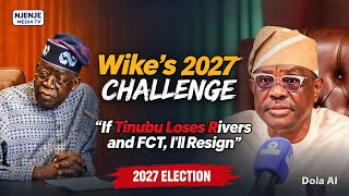 Full Wike’s 2027 Challenge: “If Tinubu Loses Rivers and FCT,  I’ll Resign” Update
