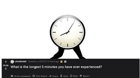 What is the longest 5 minutes you have ever experienced? (r/AskReddit) | Stories