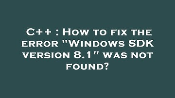 C++ : How to fix the error "Windows SDK version 8.1" was not found?
