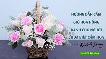 Cách Cắm Giỏ Hoa Hồng Cực Kỳ Đơn Giản Dành Cho Người Chưa Biết Cắm | Hoa Tươi Tường An