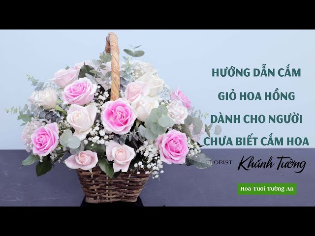 Cách Cắm Giỏ Hoa Hồng Cực Kỳ Đơn Giản Dành Cho Người Chưa Biết Cắm | Hoa  Tươi Tường An - Youtube