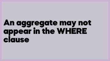 An aggregate may not appear in the WHERE clause  (1 answer)