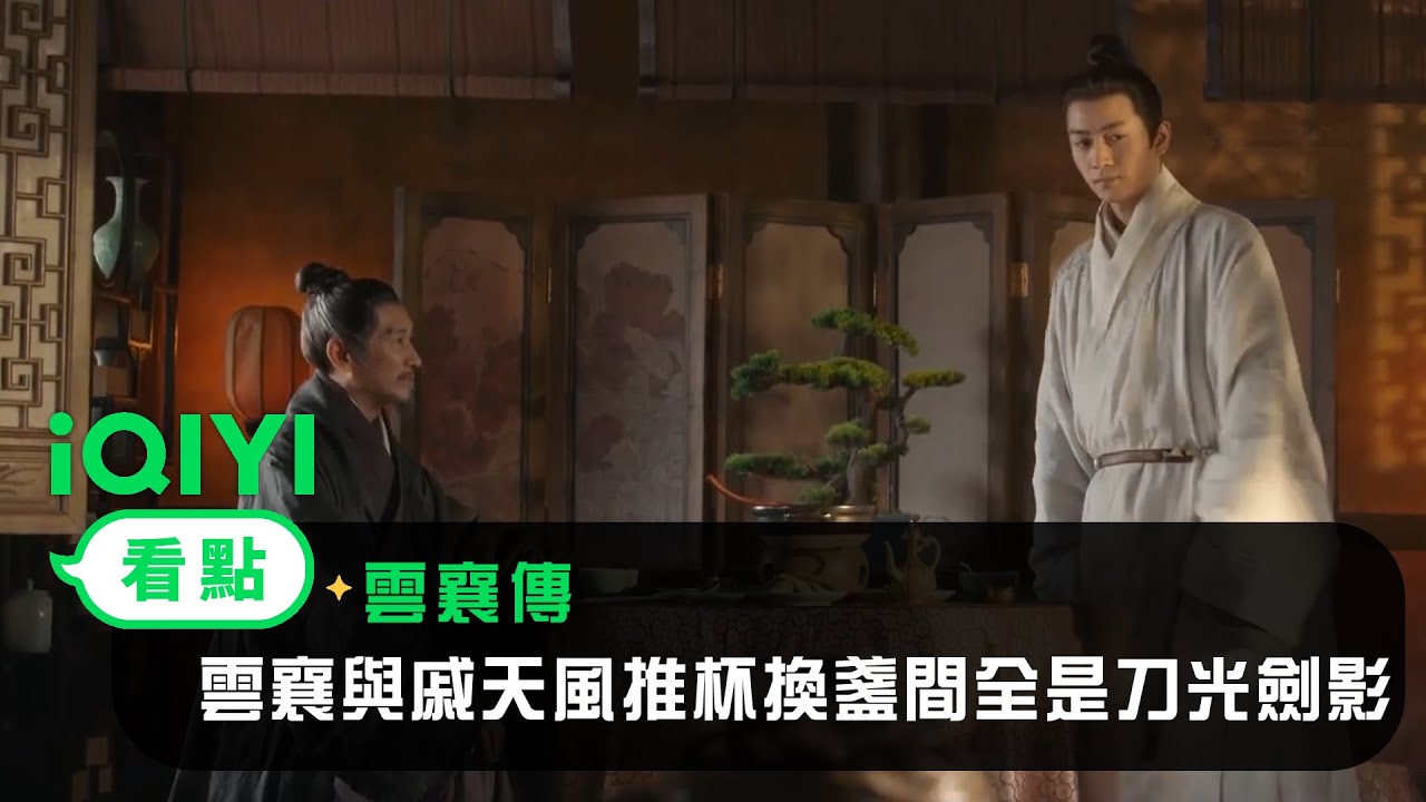 《雲襄傳》EP9看點：這就是江湖！雲襄與戚天風推杯換盞間全是看不見的刀光劍影 | 愛奇藝