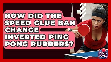 How Did The Speed Glue Ban Change Inverted Ping Pong Rubbers? - Ping Pong Prodigy