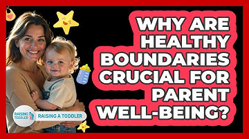 Why Are Healthy Boundaries Crucial For Parent Well-being? - Raising A Toddler