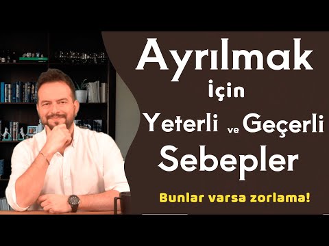 AYRILMAK İÇİN YETERLİ ve GEÇERLİ SEBEPLER!  İLİŞKİNİN BİTTİĞİNİN GÖSTERGESİ!