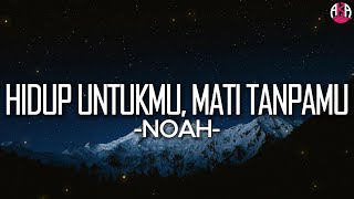 NOAH - Hidup Untukmu, Mati Tanpamu || Lirik