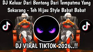DJ KELUAR DARI BENTENG DARI TEMPATMU YANG SEKARANG • TEH HIJAU STYLE BABAT BABAT VIRAL TIKTOK 2026