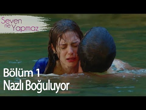 Nazlı Boğuluyor - Seven Ne Yapmaz 1. Bölüm