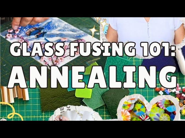 Annealing | Glass Fusing 101: Part 21
