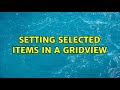 Setting selected items in a GridView