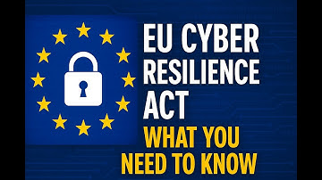 EU Cyber Resilience Act  - What You Need to Know