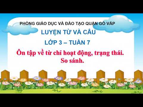 Tuần 7 - Luyện từ và câu - Bài: Ôn về từ chỉ hoạt động, trạng thái. So sánh