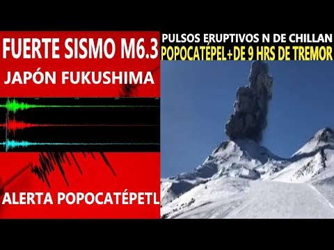Fuerte Sismo Japón Fukushima 6.3 / Popocatépetl Activo / Pulsos Eruptivos Volcán Nevados de Chillan