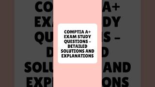 CompTIA A+ Exam Study Questions Detailed Solutions and Explanations
