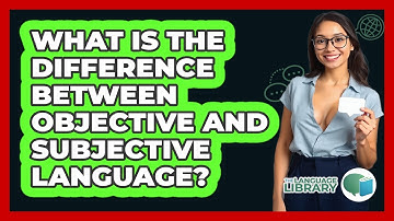 What Is The Difference Between Objective And Subjective Language? - The Language Library