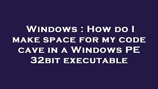 Windows : How do I make space for my code cave in a Windows PE 32bit executable
