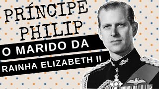ARQUIVO CONFIDENCIAL #46: PRÍNCIPE PHILIP, Duque de Edimburgo, o marido da RAINHA ELIZABETH II