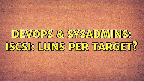 DevOps & SysAdmins: iSCSI: LUNs per target? (2 Solutions!!)