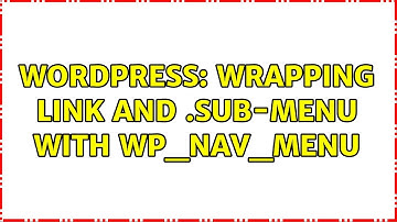Wordpress: Wrapping link and .sub-menu with wp_nav_menu (2 Solutions!!)