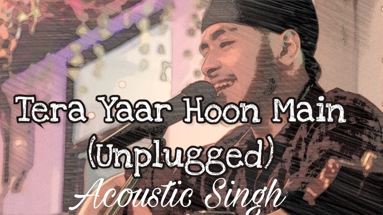 Tera Yaar Hoon Main (Unplugged cover) | Sonu ke Titu ki Sweety | Acoustic Singh Tera Yaar Hoon Main (Unplugged cover) | Sonu ke Titu ki Sweety | Acoustic Singh