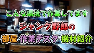 ジャンク野郎の部屋と作業環境の紹介