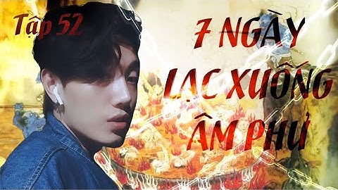 Tập 52: 7 NGÀY LẠC XUỐNG ÂM PHỦ || Nguyễn Nguyễn
