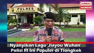 Nyanyikan Lagu 'Jiayou Wuhan' Polisi RI Ini Populer di Tiongkok