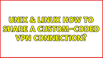 Unix & Linux: How to share a custom-coded VPN connection?